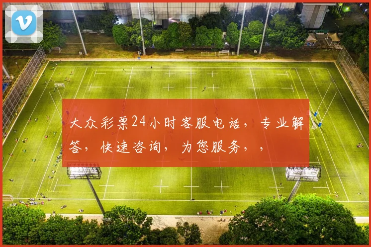 大众彩票24小时客服电话，专业解答，快速咨询，为您服务，，