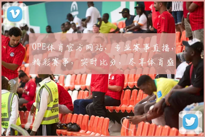 OPE体育官方网站，专业赛事直播，精彩赛事，实时比分，尽享体育盛宴，不容错过